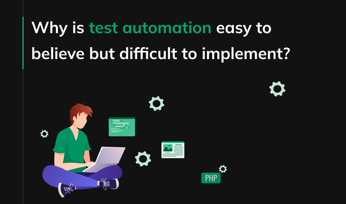 Why is test automation easy to believe but difficult to implement?