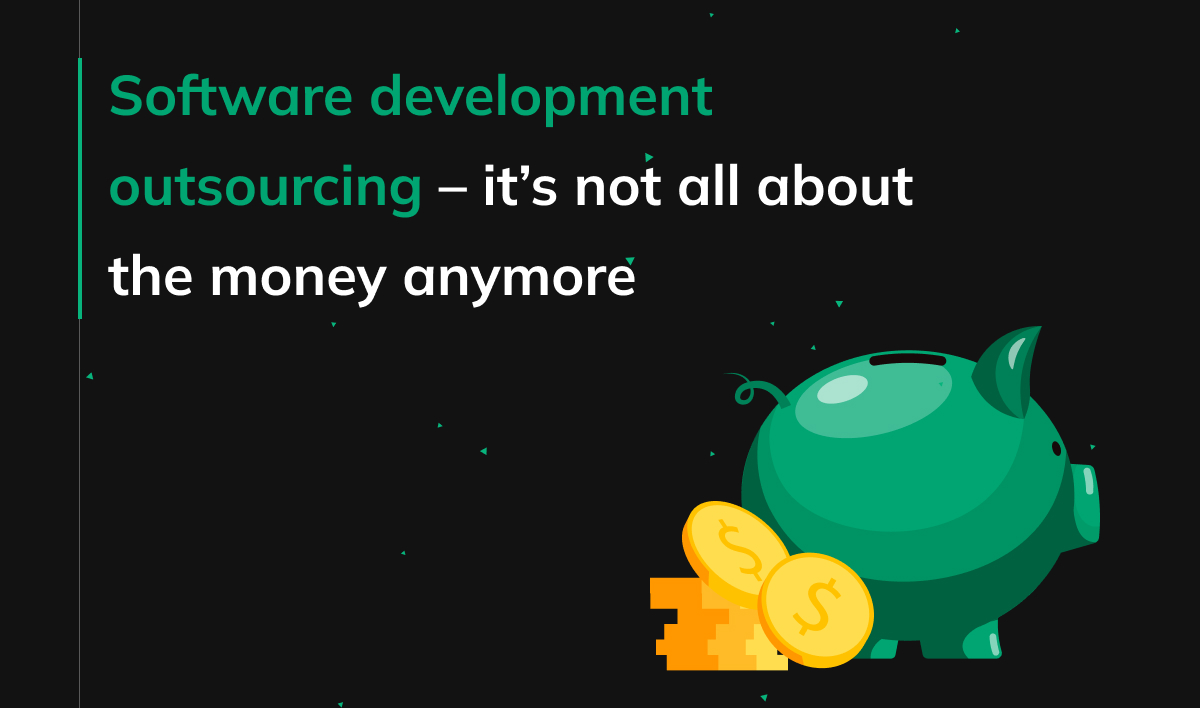 Software development outsourcing – it’s not all about the money anymore