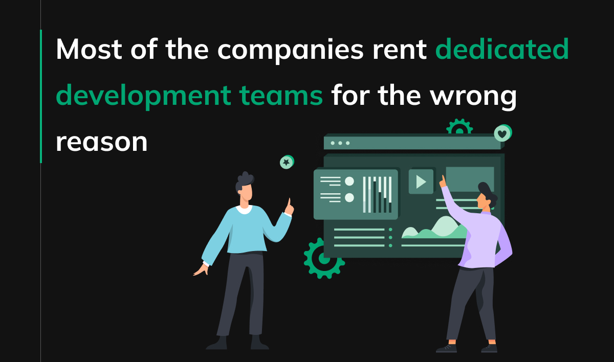 Most of the companies rent dedicated development teams for the wrong reason