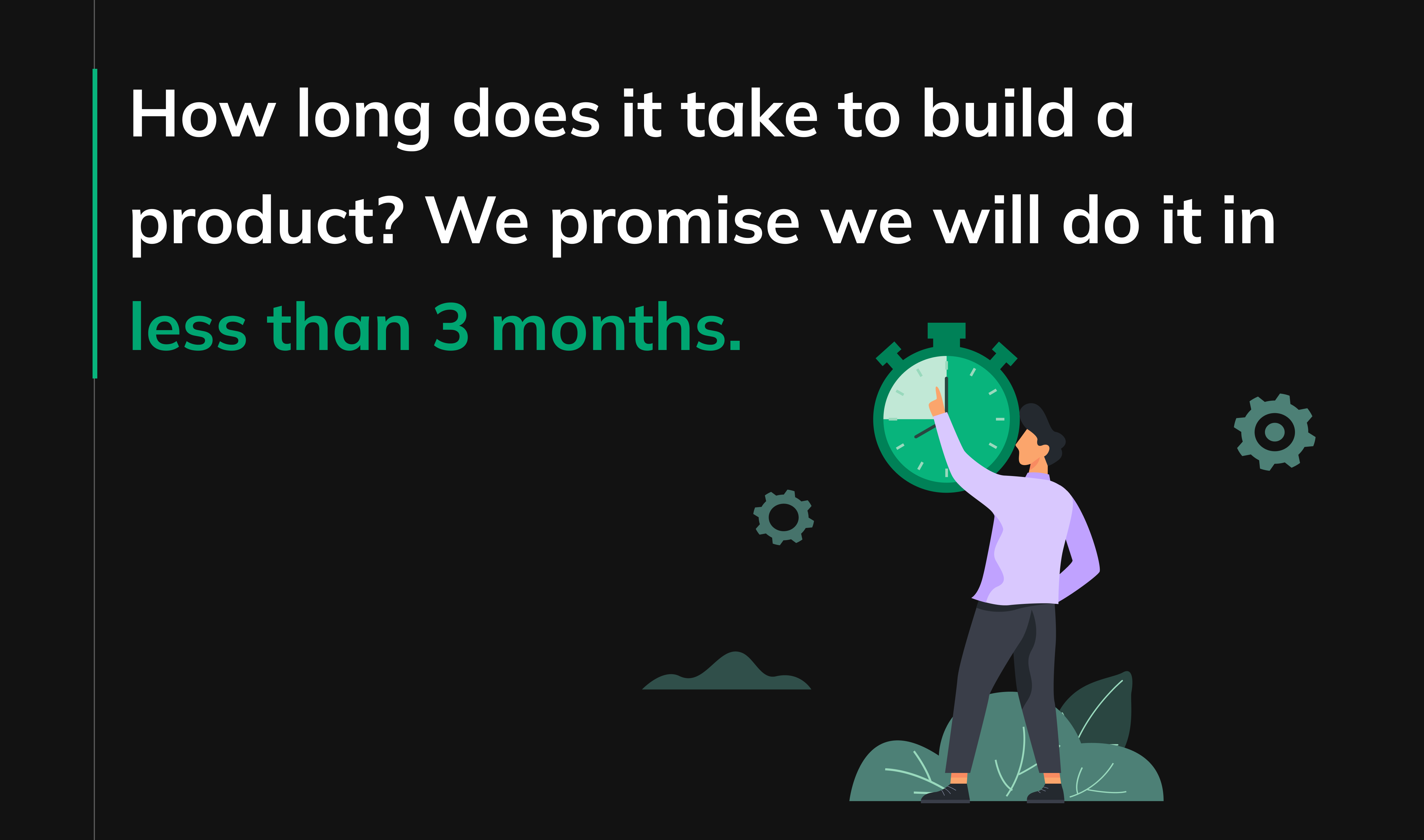 How long does it take to build a product? We promise we will do it in less than 3 months