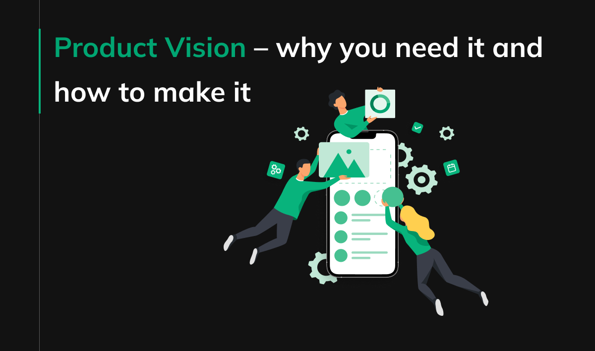 Product Vision – why you need it and how to make it