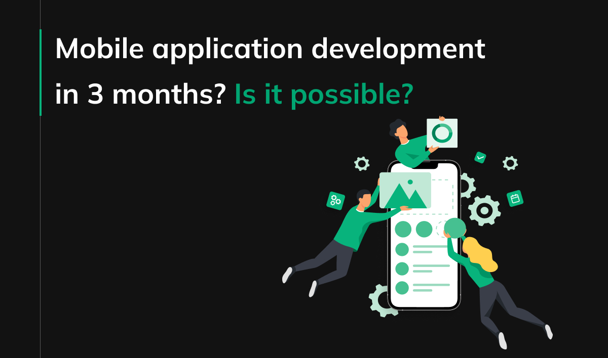 Mobile application development in 3 months? Is it possible?