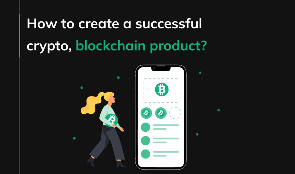 How to create a successful crypto, blockchain product?