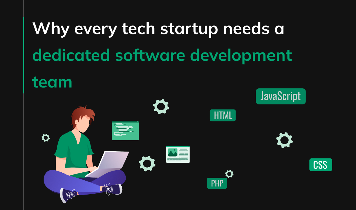 Why every tech startup needs a dedicated software development team