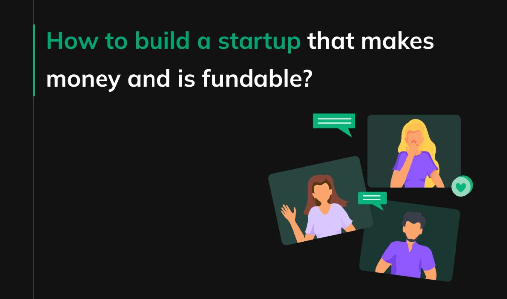 How to build a startup that makes money and is fundable?