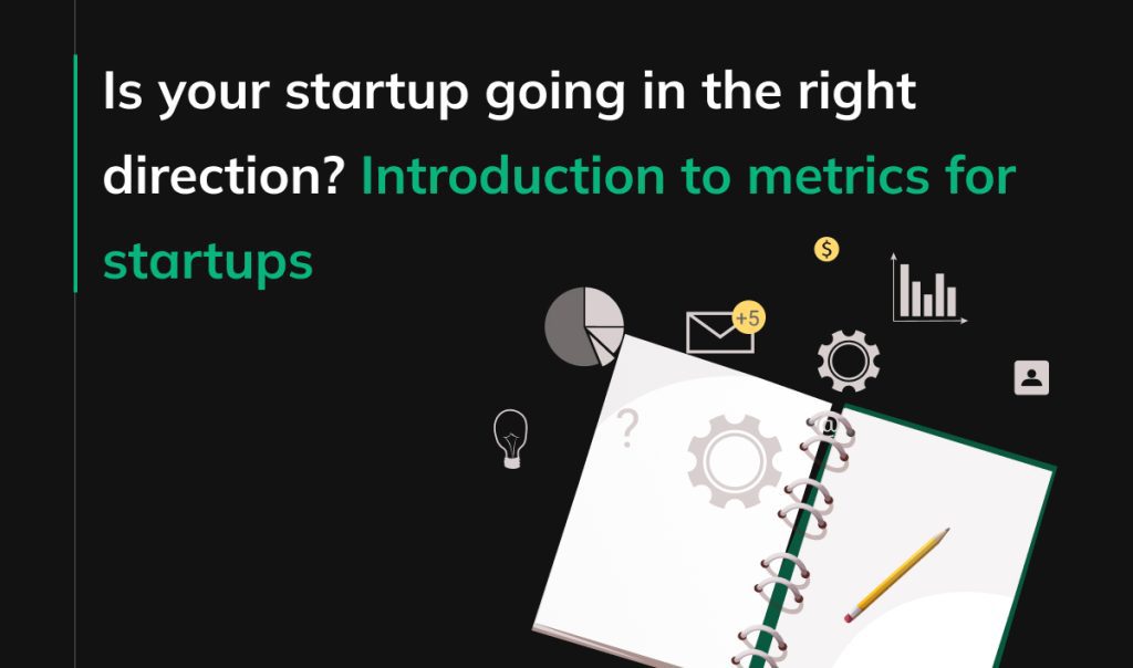 Is your startup going in the right direction? Introduction to metrics for startups