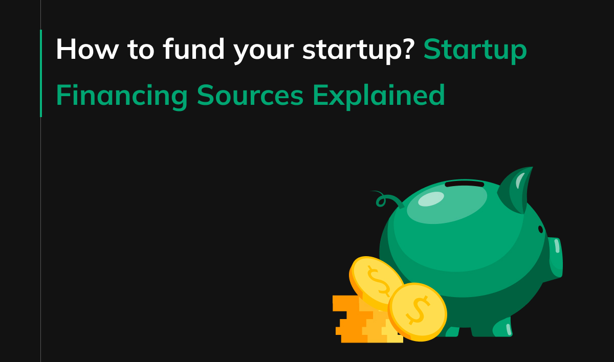 How to fund your startup: Startup Financing Sources Explained