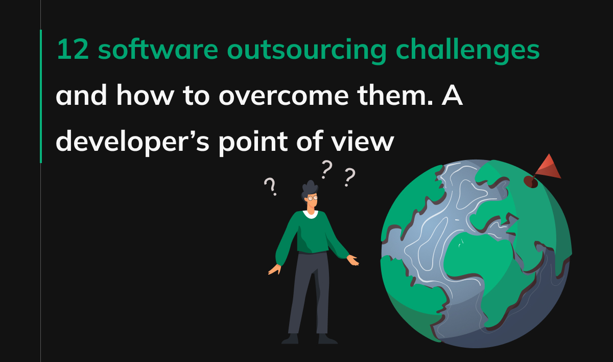 12 software outsourcing challenges and how to overcome them. A developer's point of view