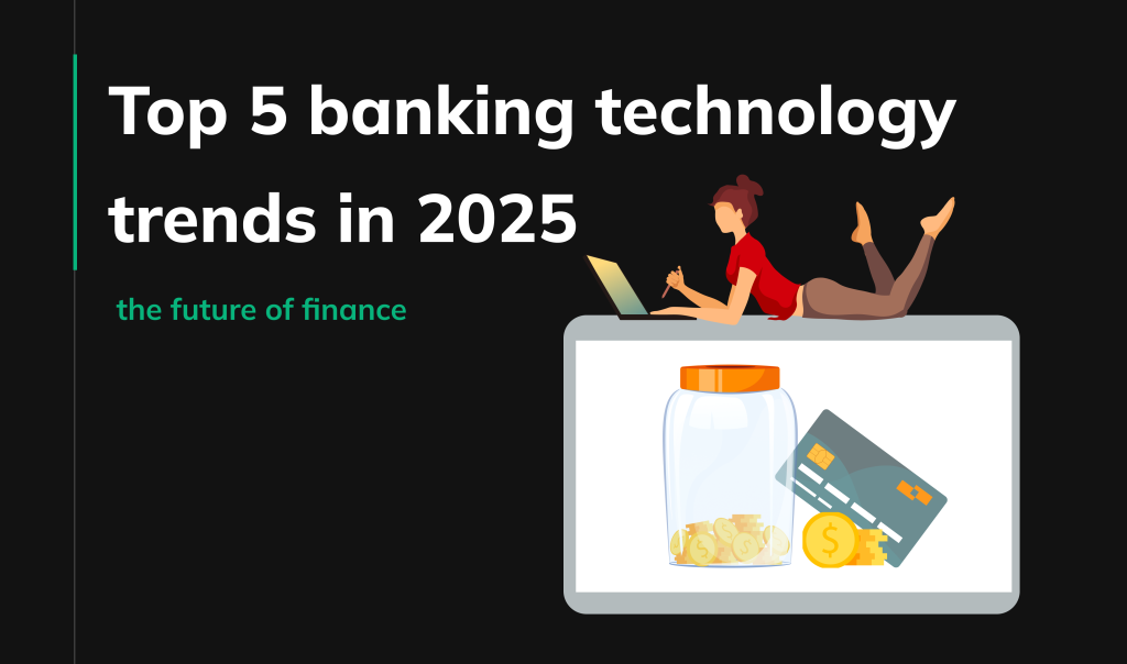 Top 5 banking technology trends in 2025